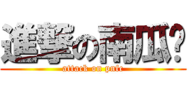 進撃の南瓜妮 (attack on pnfc)