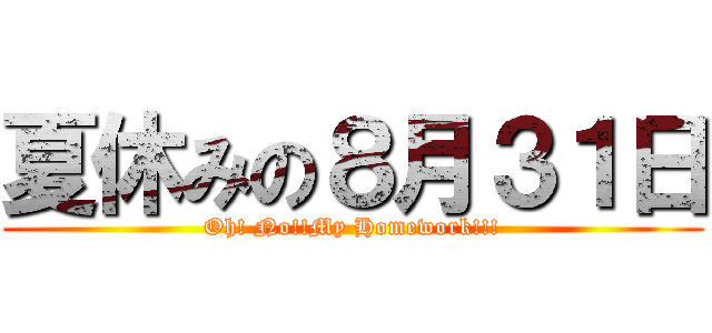 夏休みの８月３１日 (Oh! No!!My Homework!!!)