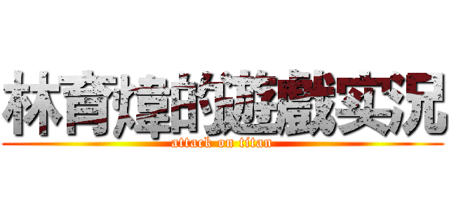 林育煒的遊戲实況 (attack on titan)