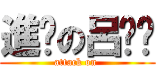 進擊の呂妮芷 (attack on )