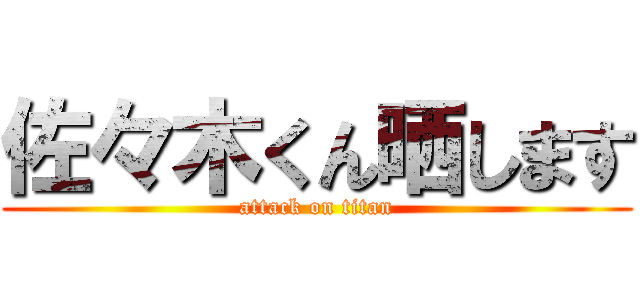 佐々木くん晒します (attack on titan)