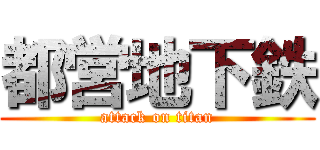 都営地下鉄 (attack on titan)