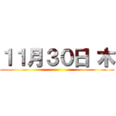 １１月３０日 木 ()