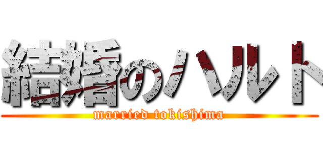 結婚のハルト (married tokishima)