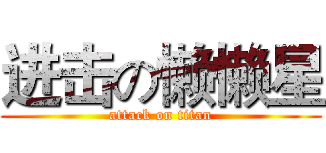 进击の懒懒星 (attack on titan)