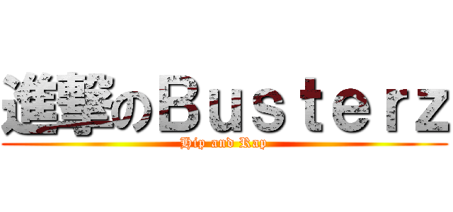 進撃のＢｕｓｔｅｒｚ (Hip and Rap)