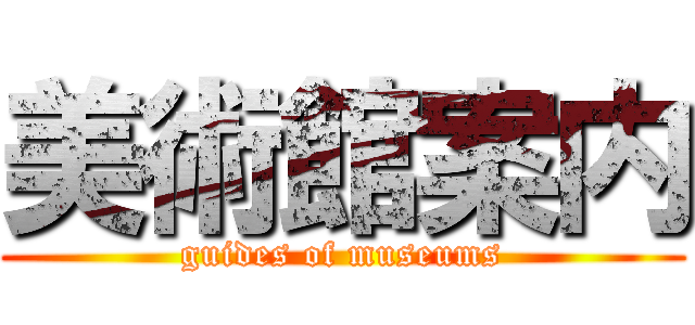 美術館案内 (guides of museums)