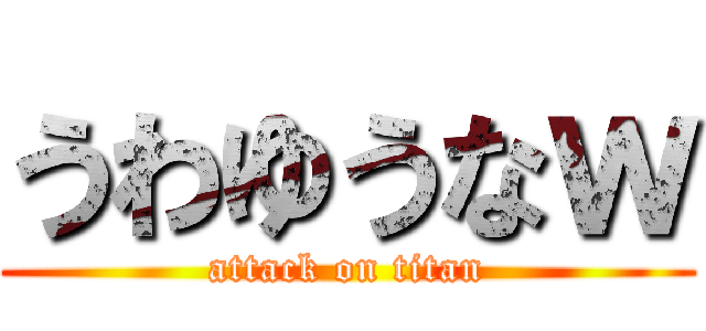 うわゆうなｗ (attack on titan)
