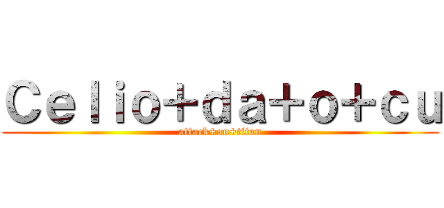 Ｃｅｌｉｏ＋ｄａ＋ｏ＋ｃｕ (attack+on+titan)