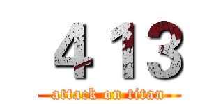 ４１３ (attack on titan)