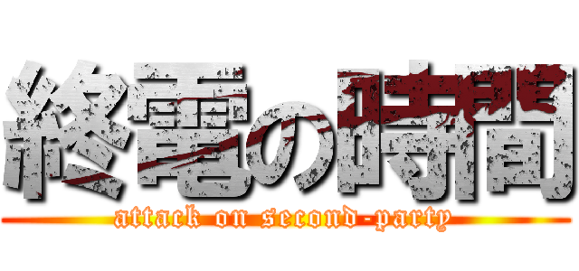 終電の時間 (attack on second-party)