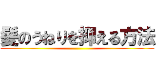 髪のうねりを抑える方法 ()