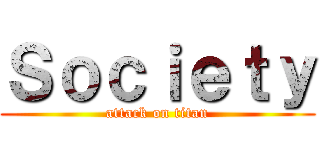 Ｓｏｃｉｅｔｙ (attack on titan)
