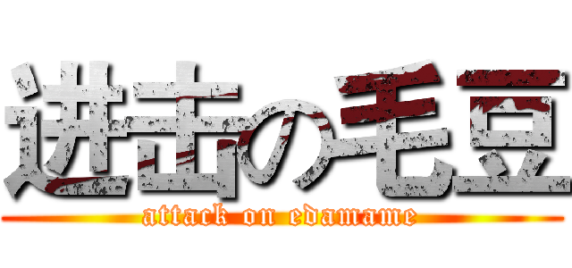 进击の毛豆 (attack on edamame)