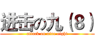 进击の九（８） (attack on nine eight)