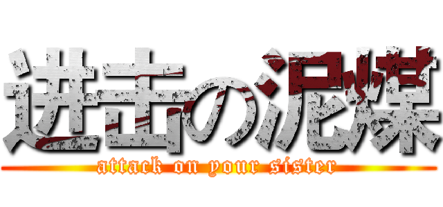 进击の泥煤 (attack on your sister)