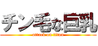 チン毛な巨乳 (attack on titan)