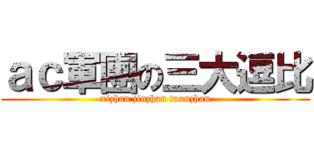 ａｃ軍團の三大逗比 (xizhan jinzhan tuanzhan)