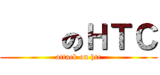 進擊のＨＴＣ (attack on htc)