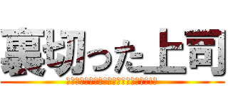 裏切った上司 (ｵﾝﾄﾞｩﾙﾙﾗｷﾞｯﾀﾝﾃﾞｨｽｶ!?)