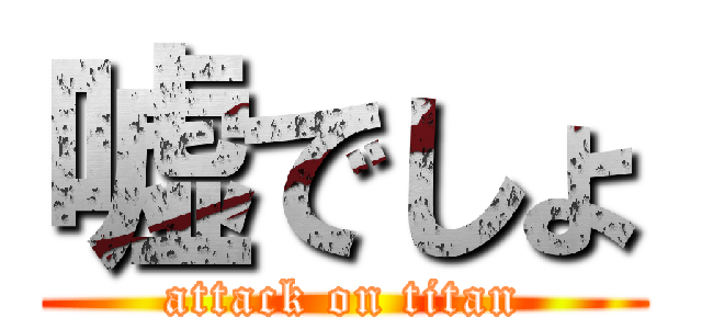 嘘でしょ (attack on titan)