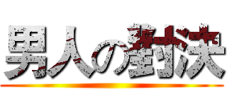 男人の對決 ()