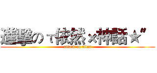 進擊のτ依然×神話★〞 (attack on titan)