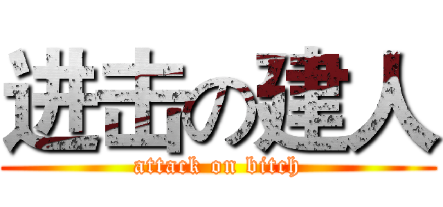进击の建人 (attack on bitch)