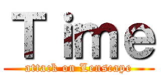 Ｔｉｍｅ (attack on Lenscape)