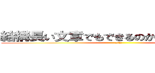 結構長い文章でもできるのかと思ってテスト (てすとー)