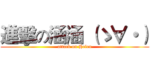 進擊の涵涵 （ゝ∀・） (attack on Helen)