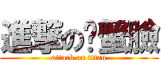 進撃の螃蟹臉 (attack on titan)