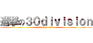 進撃の３０ｄｉｖｉｓｉｏｎ (attack on titan)