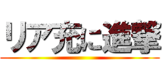 リア充に進撃 ()