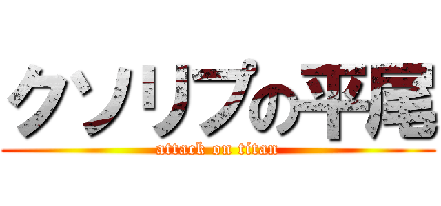 クソリプの平尾 (attack on titan)