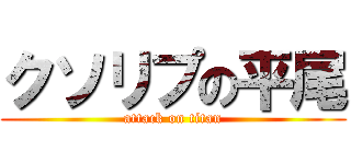 クソリプの平尾 (attack on titan)