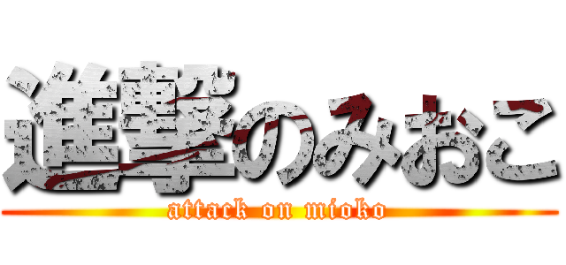 進撃のみおこ (attack on mioko)