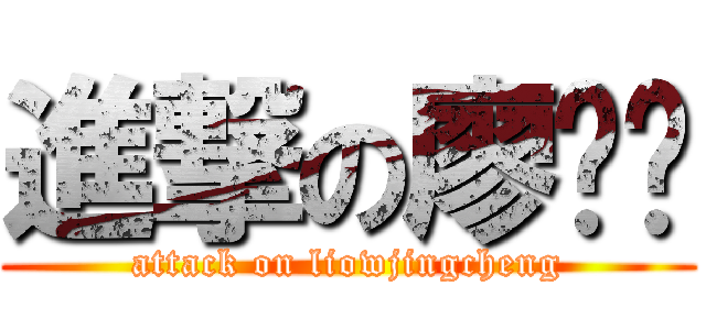 進撃の廖缙腾 (attack on liowjingcheng)