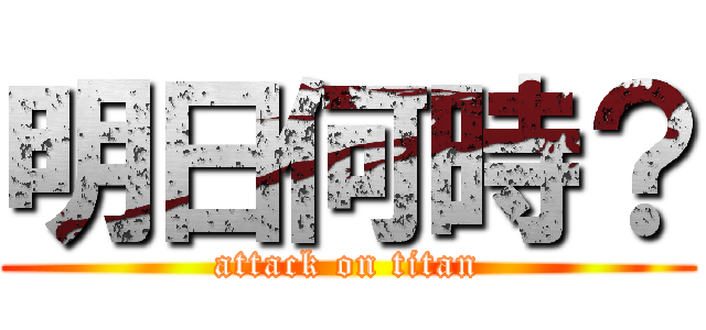 明日何時？ (attack on titan)