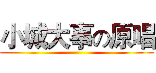 小城大事の原唱 ()