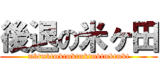 後退の米ヶ田 (mktmktmktmktmktmktmktmkt)