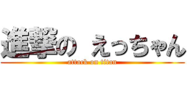 進撃の えっちゃん (attack on titan)