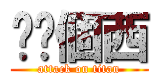 屌你個西 (attack on titan)