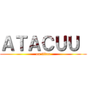 ＡＴＡＣＵＵ  (on titan)