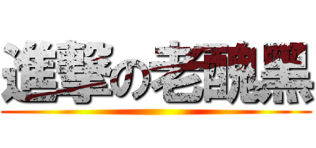 進撃の老醜黑 ()