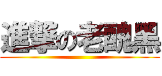 進撃の老醜黑 ()