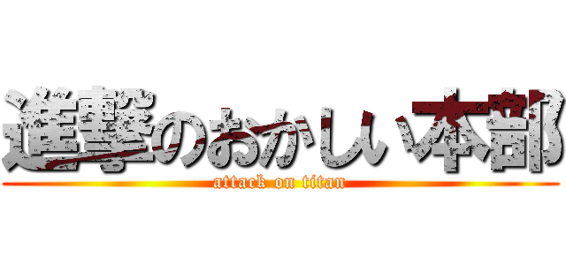 進撃のおかしい本部 (attack on titan)