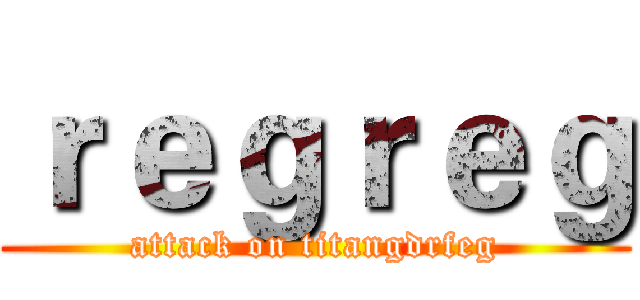 ｒｅｇｒｅｇ (attack on titangdrfeg)