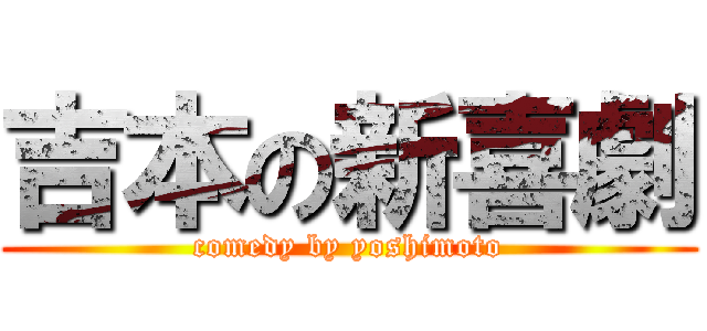 吉本の新喜劇 (comedy by yoshimoto)