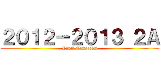 ２０１２－２０１３ ２Ａ (Lunch Tomorrow)